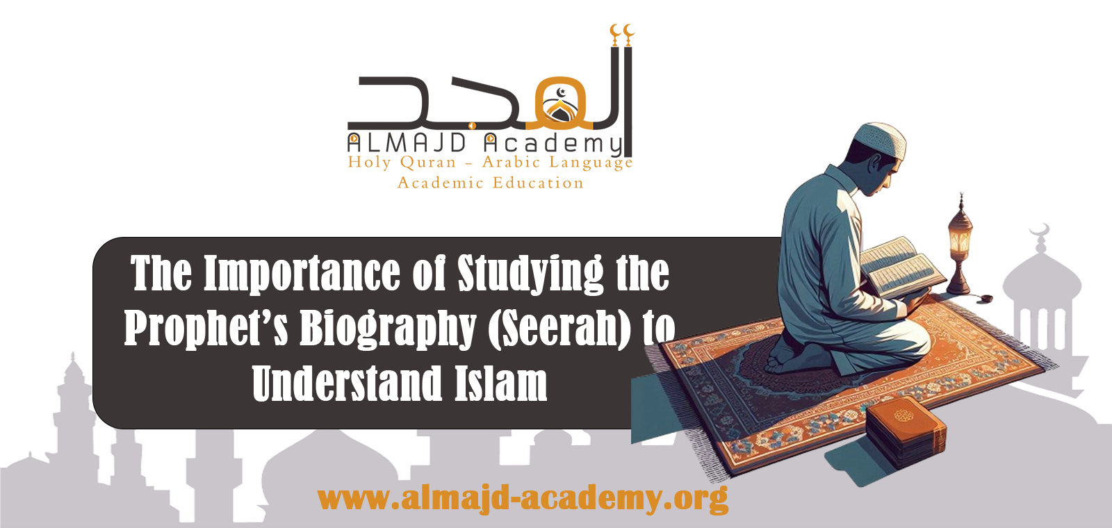 The Importance of Studying the Prophetic Biography for Understanding True Islam